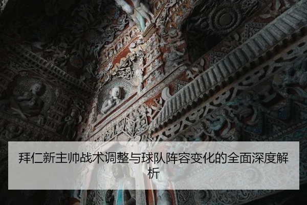 拜仁新主帅战术调整与球队阵容变化的全面深度解析
